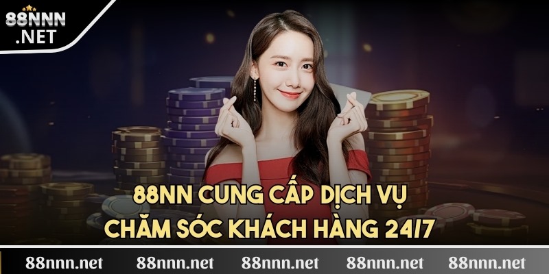 88NN cung cấp dịch vụ chăm sóc khách hàng 24/7